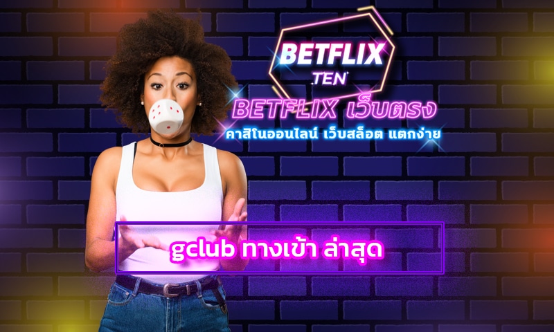 gclub ทางเข้า ล่าสุด เกมคาสิโน มือถือ เว็บ BETFLIX คนเล่นเยอะที่สุด